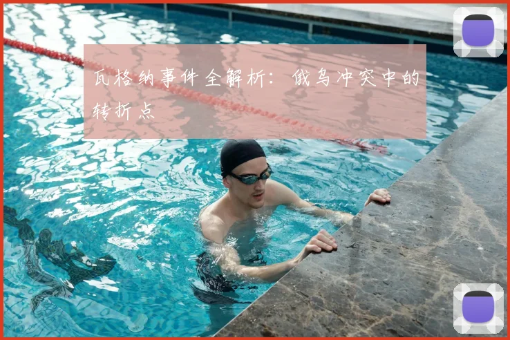 瓦格纳事件全解析：俄乌冲突中的转折点