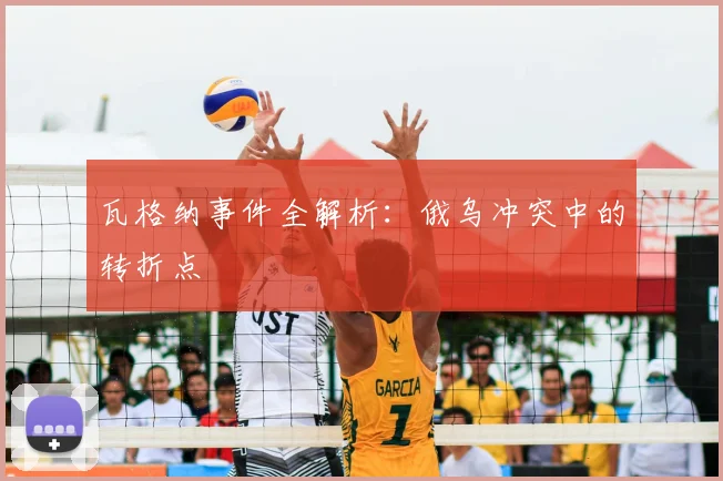 瓦格纳事件全解析：俄乌冲突中的转折点
