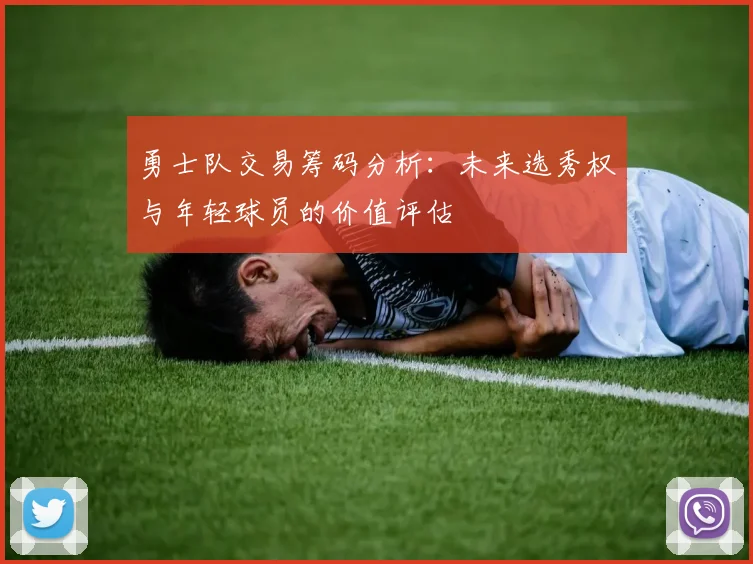 勇士队交易筹码分析:未来选秀权与年轻球员的价值评估